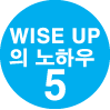 WISE UP 의 노하우 5