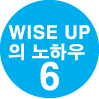 WISE UP 의 노하우 6